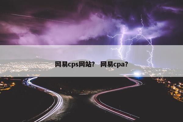 网易cps网站？ 网易cpa？