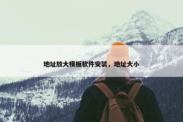 地址放大模板软件安装，地址大小