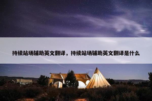 持续站场辅助英文翻译，持续站场辅助英文翻译是什么