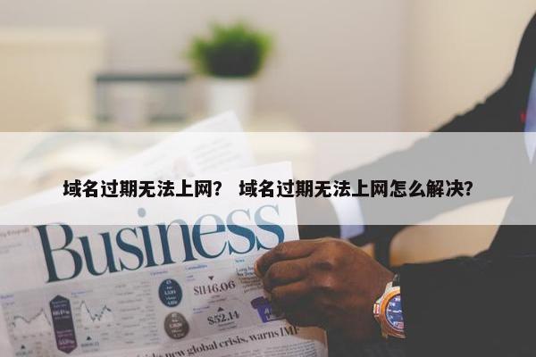 域名过期无法上网？ 域名过期无法上网怎么解决？