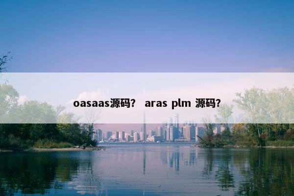 oasaas源码？ aras plm 源码？