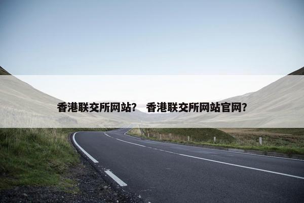 香港联交所网站？ 香港联交所网站官网？