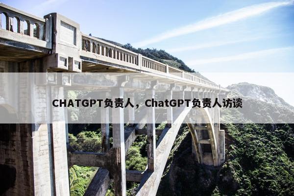 CHATGPT负责人，ChatGPT负责人访谈