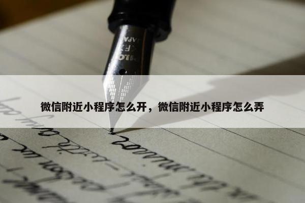 微信附近小程序怎么开，微信附近小程序怎么弄