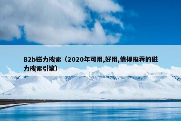 B2b磁力搜索（2020年可用,好用,值得推荐的磁力搜索引擎）