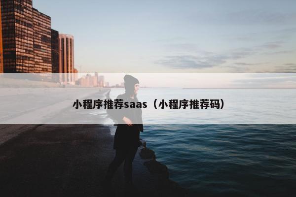 小程序推荐saas（小程序推荐码）