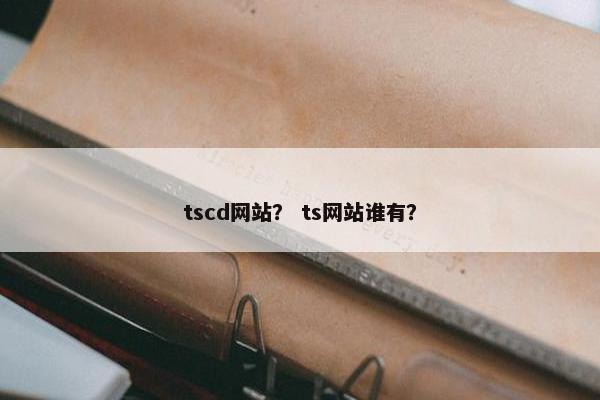tscd网站？ ts网站谁有？