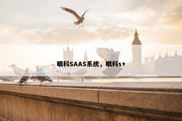 眼科SAAS系统，眼科s+