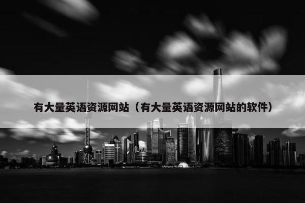 有大量英语资源网站（有大量英语资源网站的软件）
