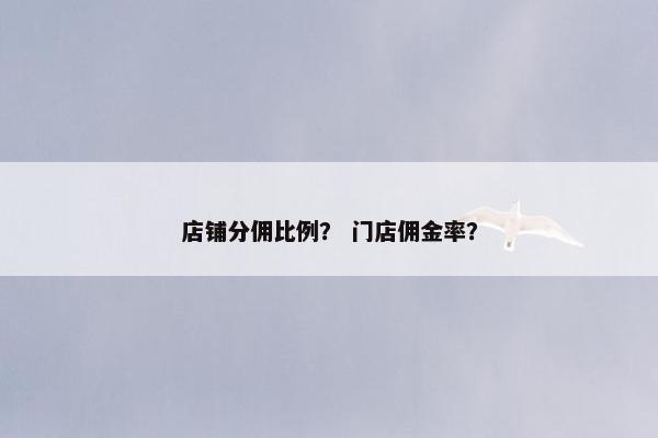 店铺分佣比例？ 门店佣金率？