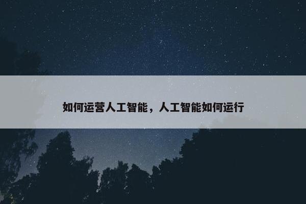如何运营人工智能，人工智能如何运行