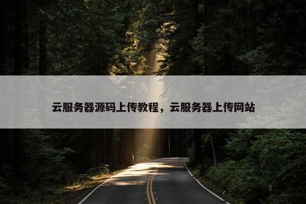 云服务器源码上传教程，云服务器上传网站