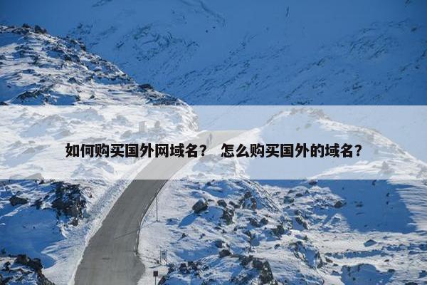 如何购买国外网域名？ 怎么购买国外的域名？