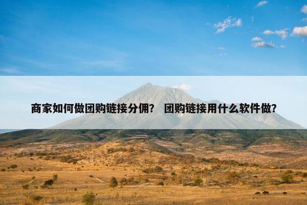 商家如何做团购链接分佣？ 团购链接用什么软件做？