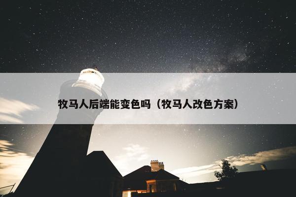 牧马人后端能变色吗（牧马人改色方案）