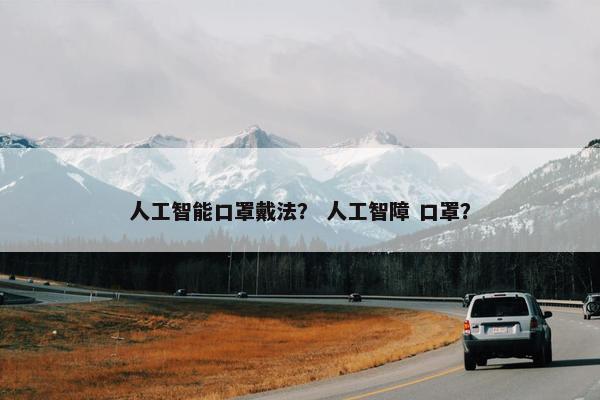 人工智能口罩戴法？ 人工智障 口罩？