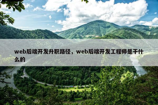 web后端开发升职路径，web后端开发工程师是干什么的