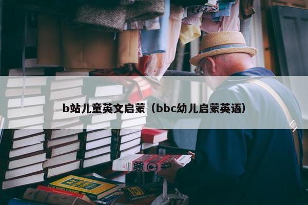 b站儿童英文启蒙（bbc幼儿启蒙英语）