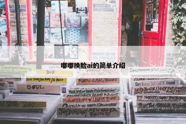 嘟嘟换脸ai的简单介绍