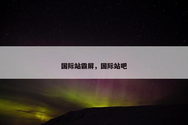 国际站霸屏，国际站吧