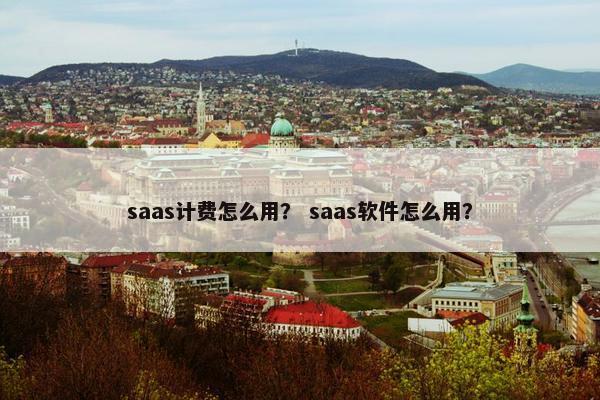 saas计费怎么用？ saas软件怎么用？