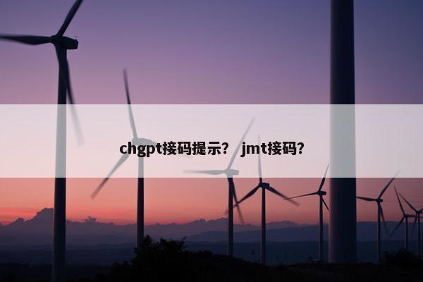 chgpt接码提示？ jmt接码？