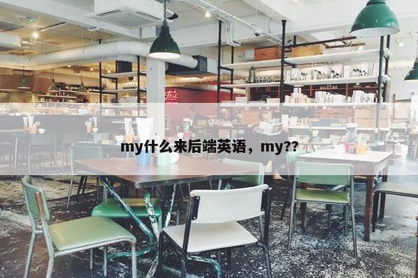 my什么来后端英语，my??