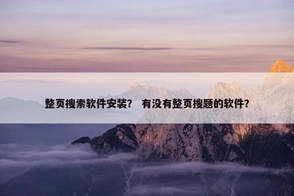 整页搜索软件安装？ 有没有整页搜题的软件？