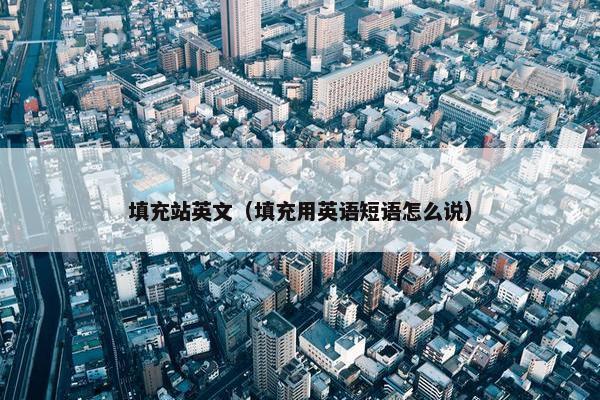 填充站英文（填充用英语短语怎么说）