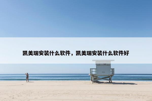 凯美瑞安装什么软件，凯美瑞安装什么软件好