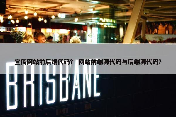 宣传网站前后端代码？ 网站前端源代码与后端源代码？