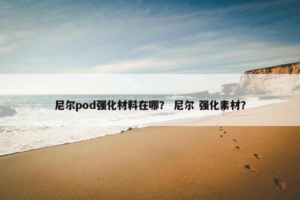 尼尔pod强化材料在哪？ 尼尔 强化素材？