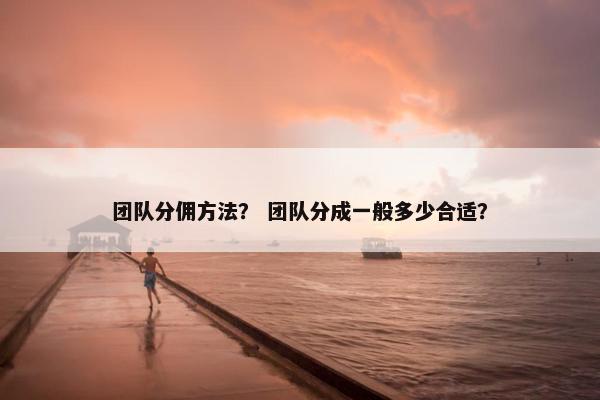 团队分佣方法？ 团队分成一般多少合适？