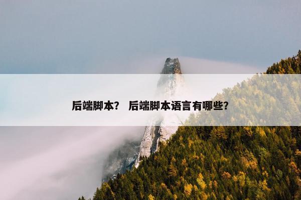 后端脚本？ 后端脚本语言有哪些？