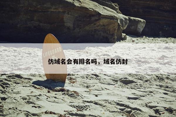 仿域名会有排名吗，域名仿封