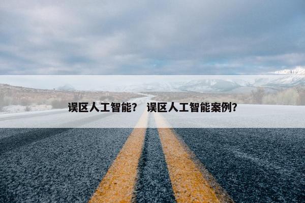 误区人工智能？ 误区人工智能案例？