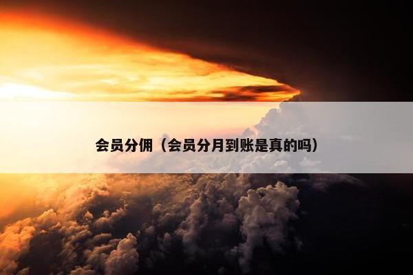 会员分佣（会员分月到账是真的吗）