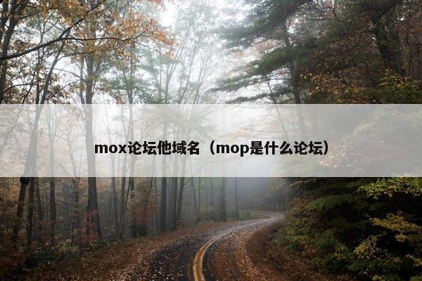 mox论坛他域名（mop是什么论坛）
