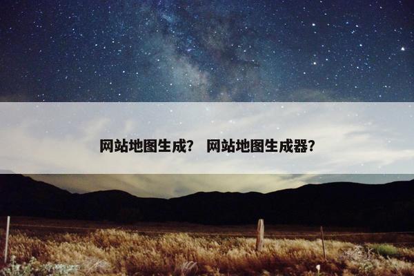 网站地图生成？ 网站地图生成器？
