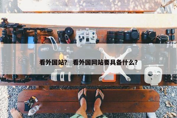 看外国站？ 看外国网站要具备什么？