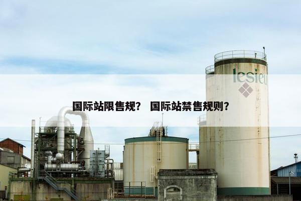 国际站限售规？ 国际站禁售规则？