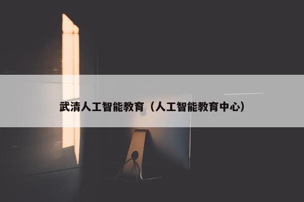 武清人工智能教育（人工智能教育中心）