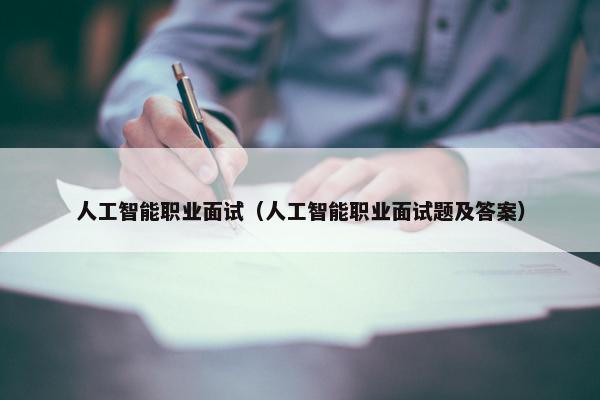 人工智能职业面试（人工智能职业面试题及答案）