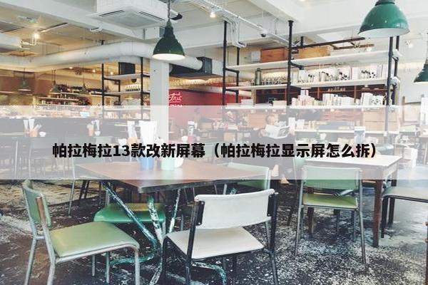 帕拉梅拉13款改新屏幕（帕拉梅拉显示屏怎么拆）
