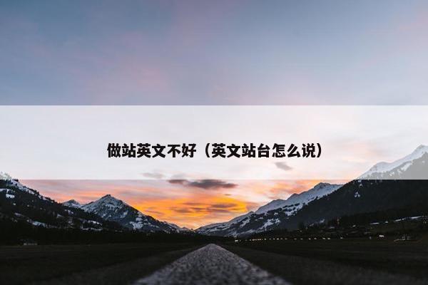 做站英文不好（英文站台怎么说）