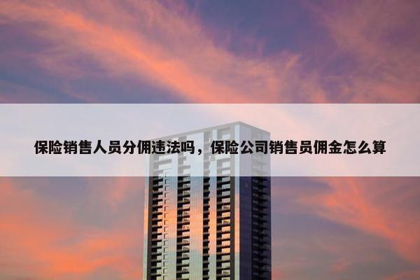 保险销售人员分佣违法吗，保险公司销售员佣金怎么算