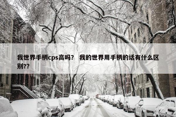 我世界手柄cps高吗？ 我的世界用手柄的话有什么区别?？