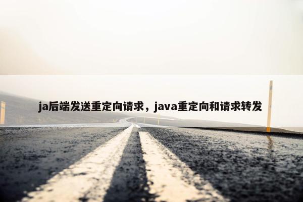 ja后端发送重定向请求，java重定向和请求转发