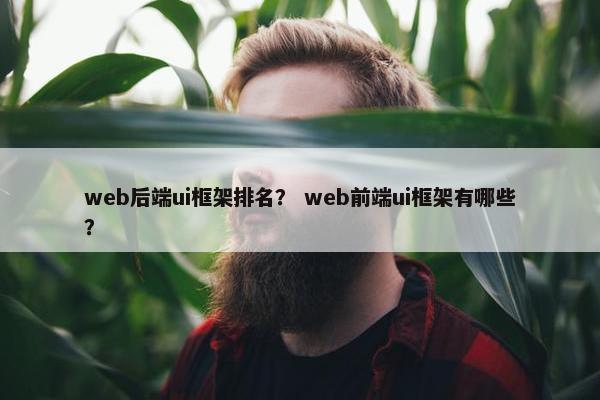 web后端ui框架排名？ web前端ui框架有哪些？