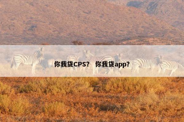 你我贷CPS？ 你我贷app？